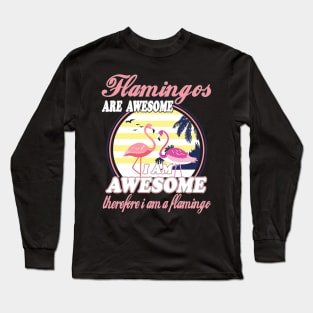 Flamingos Are Awesome I Am Awesome Therefore I Am Flamingo Long Sleeve T-Shirt